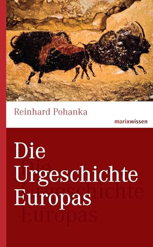 Die Urgeschichte Europas (marixwissen) von Marix Verlag